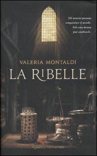 La ribelle - Valeria Montaldi - Libro Rizzoli 2011, Rizzoli best | Libraccio.it