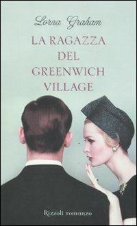 La ragazza del Greenwich Village - Lorna Graham - Libro Rizzoli 2011, Rizzoli best | Libraccio.it