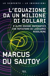 L'equazione da un milione di dollari. E altri enigmi matematici che rifiutano di lasciarsi risolvere