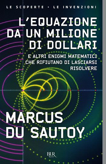 L'equazione da un milione di dollari. E altri enigmi matematici che rifiutano di lasciarsi risolvere - Marcus Du Sautoy - Libro Rizzoli 2011, BUR Saggi | Libraccio.it