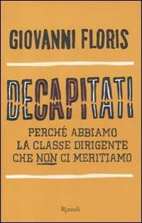 Decapitati. Perché abbiamo la classe dirigente che non ci meritiamo - Giovanni Floris - Libro Rizzoli 2011 | Libraccio.it
