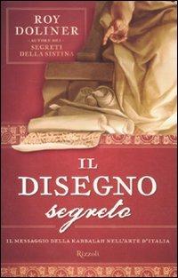 Il disegno segreto. Il messaggio della Kabbalah nell'arte d'Italia - Roy Doliner - Libro Rizzoli 2012 | Libraccio.it