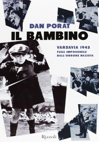 Il bambino. Varsavia 1943. Fuga impossibile dall'orrore nazista - Dan Porat - Libro Rizzoli 2013 | Libraccio.it