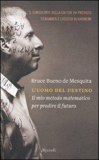 L'uomo del destino. Il mio metodo matematico per predire il futuro - Bruce Bueno de Mesquita - Libro Rizzoli 2011 | Libraccio.it