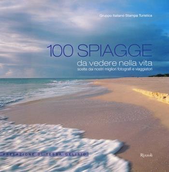 100 spiagge da vedere nella vita scelte dai nostri migliori fotografi e viaggiatori. Ediz. illustrata  - Libro Rizzoli 2011, Varia illustrati | Libraccio.it
