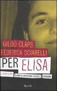 Per Elisa. Il caso Claps: 18 anni di depistaggi, silenzi e omissioni - Federica Sciarelli, Gildo Claps - Libro Rizzoli 2011, Saggi italiani | Libraccio.it