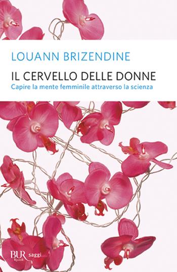 Il cervello delle donne - Louann Brizendine - Libro Rizzoli 2011, BUR Grandi saggi | Libraccio.it