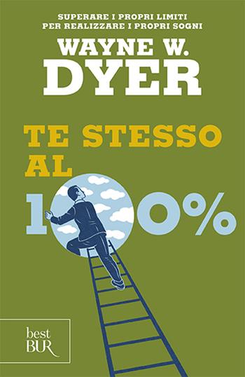 Te stesso al cento per cento - Wayne W. Dyer - Libro Rizzoli 2011, BUR Grandi saggi | Libraccio.it