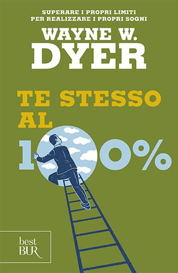 Te stesso al cento per cento - Wayne W. Dyer - Libro Rizzoli 2011, BUR Grandi saggi | Libraccio.it