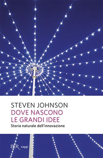 Dove nascono le grandi idee. Storia naturale dell'innovazione - Steven Johnson - Libro Rizzoli 2011, BUR Saggi | Libraccio.it