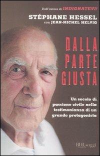 Dalla parte giusta - Stéphane Hessel, Jean-Michel Helvig - Libro Rizzoli 2011, BUR Saggi | Libraccio.it