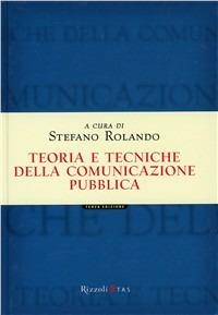 Teoria e tecniche della comunicazione pubblica - Stefano Rolando - Libro Rizzoli 2011 | Libraccio.it