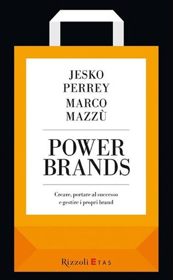 Power brands. Creare, portare al successo e gestire i propri brand - Jesko Perrey, Marco Mazzù - Libro Rizzoli 2011, ETAS Marketing e vendite | Libraccio.it
