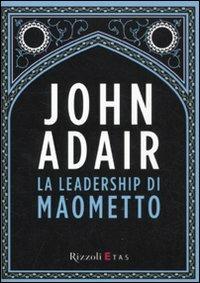 La leadership di Maometto - John Adair - Libro Rizzoli 2011, ETAS Management | Libraccio.it