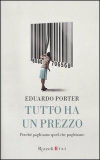 Tutto ha un prezzo. Perché paghiamo quel che paghiamo - Eduardo Porter - Libro Rizzoli 2011, ETAS Economia | Libraccio.it