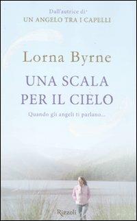 Una scala per il cielo. Quando gli angeli ti parlano... - Lorna Byrne - Libro Rizzoli 2011 | Libraccio.it