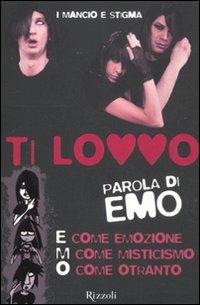 Ti lovvo. Parola di emo. E come emozione, M come misticismo, O come Ottranto - I Mancio e Stigma - Libro Rizzoli 2012 | Libraccio.it
