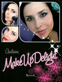 Make up delight. Ediz. illustrata - Giuliana Arcarese - Libro Rizzoli 2011, Manuali italiani | Libraccio.it