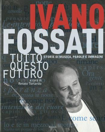 Tutto questo futuro. Storie di musica, parole e immagini. Ediz. illustrata - Ivano Fossati - Libro Rizzoli 2011 | Libraccio.it