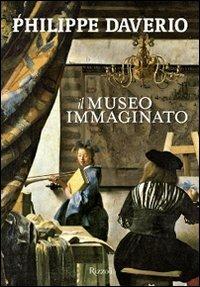 Il museo immaginato. Ediz. illustrata - Philippe Daverio - Libro Rizzoli 2011, Varia illustrati | Libraccio.it