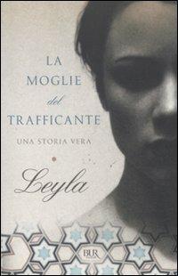 La moglie del trafficante. Una storia vera - Leyla - Libro Rizzoli 2011, BUR Saggi | Libraccio.it