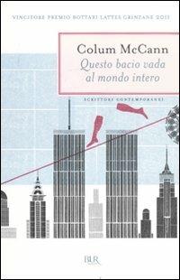 Questo bacio vada al mondo intero - Colum McCann - Libro Rizzoli 2011, BUR Scrittori contemporanei | Libraccio.it