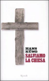 Salviamo la Chiesa - Hans Küng - Libro Rizzoli 2011 | Libraccio.it