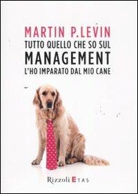 Tutto quello che so sul management l'ho imparato dal mio cane - Martin P. Levin - Libro Rizzoli 2011, ETAS Management | Libraccio.it