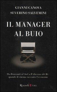 Il manager al buio. Da Benvenuti al Sud a Il discorso del Re: quando il cinema racconta l'economia - Gianni Canova, Severino Salvemini - Libro Rizzoli 2011 | Libraccio.it
