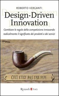 Design-Driven innovation. Cambiare le regole della competizione innovando radicalmente il significato dei prodotti e dei servizi - Roberto Verganti - Libro Rizzoli 2009, ETAS Management | Libraccio.it