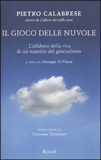 Il gioco delle nuvole. L'alfabeto della vita di un maestro del giornalismo - Pietro Calabrese - Libro Rizzoli 2011 | Libraccio.it