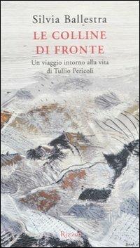 Le colline di fronte. Un viaggio intorno alla vita di Tullio Pericoli. Ediz. illustrata - Silvia Ballestra - Libro Rizzoli 2011, Scala italiani | Libraccio.it