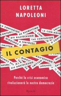 Il contagio. Perché la crisi economica rivoluzionerà le nostre democrazie - Loretta Napoleoni - Libro Rizzoli 2011 | Libraccio.it