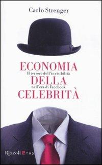Economia della celebrità. Il terrore dell'invisibilità nell'era di Facebook - Carlo Strenger - Libro Rizzoli 2011, ETAS Economia | Libraccio.it