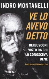 Ve lo avevo detto. Berlusconi visto da chi lo conosceva bene - Indro Montanelli - Libro Rizzoli 2011, Saggi italiani | Libraccio.it