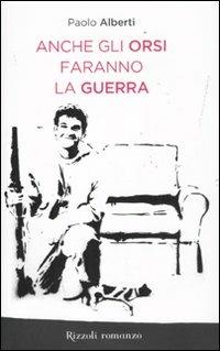 Anche gli orsi faranno la guerra - Paolo Alberti - Libro Rizzoli 2011, Rizzoli best | Libraccio.it