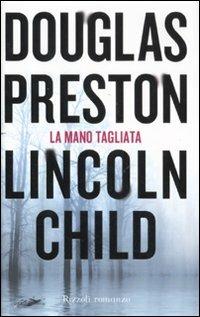 La mano tagliata - Douglas Preston, Lincoln Child - Libro Rizzoli 2011, Rizzoli best | Libraccio.it