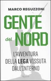 Gente del Nord. Una storia della Lega vissuta dall'interno