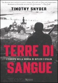 Terre di sangue. L'Europa nella morsa di Hitler e Stalin - Timothy Snyder - Libro Rizzoli 2011, Storica | Libraccio.it