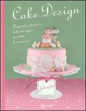 Cake design. Preparare e decorare dolci da sogno per tutte le occasioni