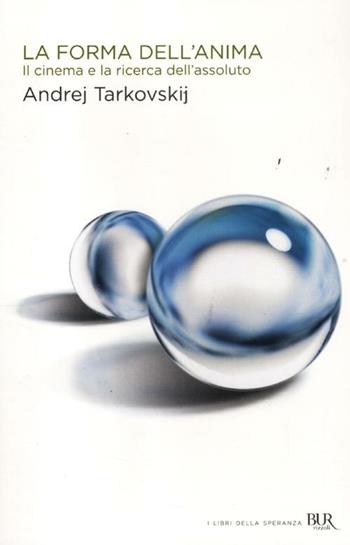 La forma dell'anima. Il cinema e la ricerca dell'assoluto - Andrej Tarkovskij - Libro Rizzoli 2012, BUR I libri della speranza | Libraccio.it