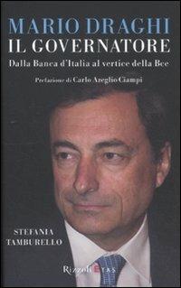 Mario Draghi il Governatore. Dalla Banca d'Italia al vertice della Bce - Stefania Tamburello - Libro Rizzoli 2011, ETAS Economia e storia economica | Libraccio.it