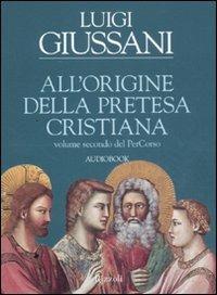All'origine della pretesa cristiana. Volume secondo del PerCorso. Audiolibro. CD Audio - Luigi Giussani - Libro Rizzoli 2011, Saggi italiani | Libraccio.it