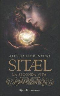La seconda vita. Sitael. Vol. 1 - Alessia Fiorentino - Libro Rizzoli 2011, Rizzoli best | Libraccio.it