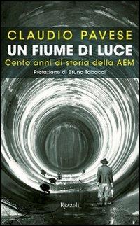Un fiume di luce. Cento anni di storia della AEM - Claudio Pavese - Libro Rizzoli 2011, Varia illustrati | Libraccio.it