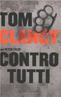 Contro tutti - Tom Clancy, Peter Telep - Libro Rizzoli 2011, Rizzoli narrativa | Libraccio.it