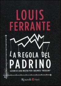 La regola del Padrino. Lezioni di Cosa Nostra per i business «regolari» - Louis Ferrante - Libro Rizzoli 2012 | Libraccio.it