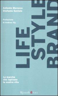 Lifestyle brand. Le marche che ispirano la nostra vita - Stefania Saviolo, Antonio Marazza - Libro Rizzoli 2012, ETAS Management | Libraccio.it