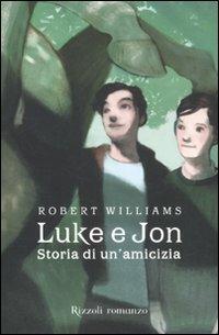 Luke e Jon. Storia di un'amicizia - Robert Williams - Libro Rizzoli 2012, Rizzoli narrativa | Libraccio.it