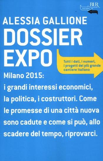 Dossier Expo. Tutti i dati, i numeri, i progetti del più grande cantiere italiano - Alessia Gallione - Libro Rizzoli 2012, BUR Futuropassato | Libraccio.it